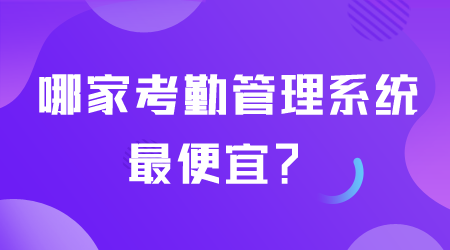 哪家考勤管理系統(tǒng)最便宜.png