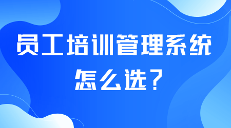 員工培訓(xùn)管理系統(tǒng)怎么選.png