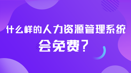 什么樣的人力資源管理系統(tǒng)會免費.png