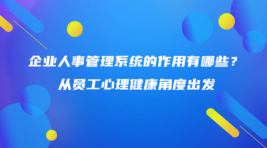 企業(yè)人事管理系統(tǒng)的作用有哪些？從員工心理健康角度出發(fā).jpg