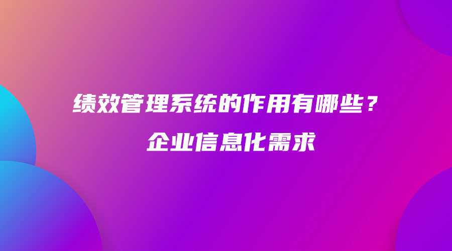 績效管理系統(tǒng)的作用有哪些？企業(yè)信息化需求.jpg